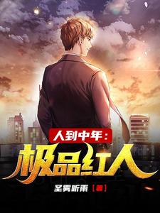 完结版人到中年：极品红人在哪免费看，赵腾金露儿小说在线阅读