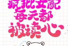 小说系统跑路后，疯批女配每天都被读心主角珍珠免费阅读-永恒文学