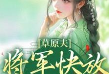 草原夫人，将军快放我自由！小说资源求分享，草原夫人，将军快放我自由！林舒颜烈在线阅读-永恒文学