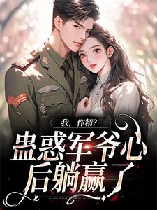 我，作精？蛊惑军爷心后躺赢了免费阅读，周泽元苏云暖大结局无弹窗