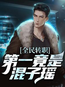 全民转职，第一竟是混子瑶小说资源求分享，全民转职，第一竟是混子瑶叶枫在线阅读