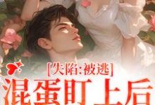 小说失陷：被混蛋盯上后，她插翅难逃主角楚静沈仲免费阅读-永恒文学