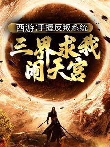求助这本西游：手握反叛系统，三界求我闹天宫小说在哪里可以看完结版