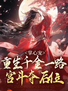 掌心宠，重生千金一路宫斗夺后位小说最新章节在哪里可以免费看
