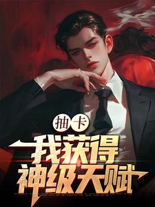 抽卡：我获得神级天赋大结局，张元小说无广告阅读