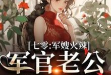 七零:军嫂火辣,军官老公拿命宠小说资源求分享,七零:军嫂火辣,军官老公拿命宠李薇薇顾轻舟在线阅读-永恒文学