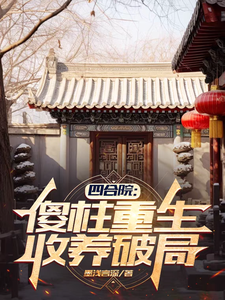 傻柱秦淮茹最新章节列表四合院：傻柱重生，收养破局免费阅读
