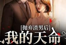 抛弃渣男后,我的天命姻缘来了免费阅读,沈星漫周京臣大结局无弹窗-永恒文学