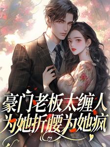 主角是沈雾徐宴行的小说豪门老板太缠人，为她折腰为她疯在哪免费看
