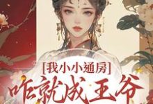 求助这本我小小通房,咋就成王爷心尖宠了小说在哪里可以看完结版-永恒文学
