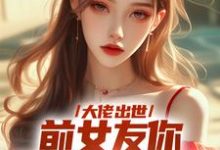 大佬出世，前女友你拿什么跟我斗免费阅读，徐问道大结局无弹窗-永恒文学