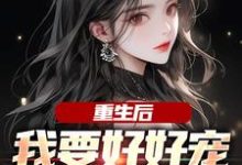江彻林月嫣小说免费阅读最新章节列表，重生后，我要好好宠我的小娇夫小说在线看-永恒文学