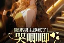 狼系男主撩疯了,哭唧唧诱她入怀小说最新章节在哪里可以免费看-永恒文学