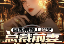 离婚带娃上综艺，总裁前妻悔断肠免费阅读(沈君)小说免费读最新章节-永恒文学