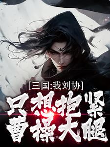 三国：我刘协只想抱紧曹操大腿小说最新章节在哪里可以免费看