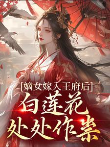 精彩章节阅读嫡女嫁入王府后，白莲花处处作祟(姜雪笙)免费小说在线看