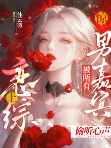 小说惊！恋综上被所有男嘉宾偷听心声（迟漾江昱琛）最新章节在哪看