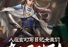 人在玄幻写日记,女主们都不对劲(李银川)完结版免费阅读-永恒文学