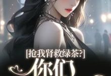 抢我肾救绿茶?你们真是伪善(唐筱浅秦景珩)最新章节在线阅读-永恒文学