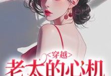 完结版穿越：老太的心机你别猜在哪免费看，祁红豆小说在线阅读-永恒文学