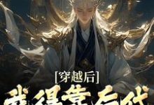 穿越后,我得靠后代涨功力小说最新章节在哪里可以免费看-永恒文学