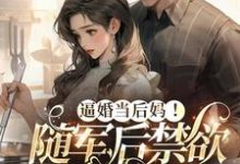求助这本逼婚当后妈!随军后禁欲大佬上瘾小说在哪里可以看完结版-永恒文学