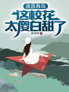 精彩章节阅读流落海岛：这校花太傻白甜了(叶锋)免费小说在线看