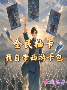 小说全民抽卡我自带西游卡包（秦风）最新章节在哪看