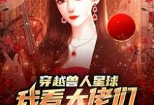 温柚最新章节穿越兽人星球,我看大佬们搞雄竞免费阅读-永恒文学