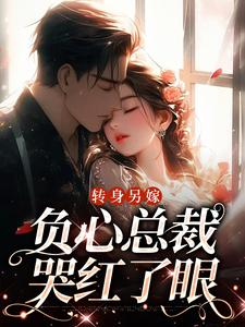 转身另嫁，负心总裁哭红了眼在线看，祝肴沈时搴小说大结局在哪免费看