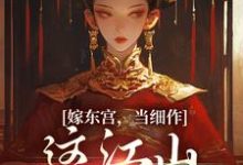 嫁东宫,当细作,这江山你快夺!小说最新章节在哪里可以免费看-永恒文学