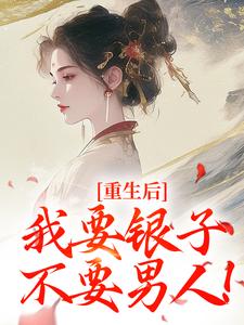 重生后，我要银子不要男人！在线看，云清絮玄翼小说大结局在哪免费看
