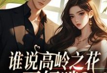 求助这本谁说高岭之花不好啃？这也太好啃了小说在哪里可以看完结版-永恒文学