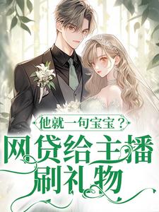 主角是温晚粥粥的小说网贷给主播刷礼物，他就一句宝宝？在哪免费看