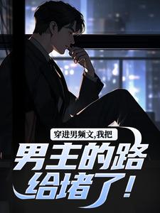 穿进男频文，我把男主的路给堵了！小说资源求分享，穿进男频文，我把男主的路给堵了！陆池苏语念在线阅读