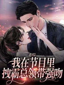 恋综：我在节目里，拽霸总领带强吻（时夕顾淮辰）最新章节免费阅读