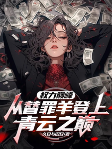 主角是高峰的小说权力巅峰：从替罪羊登上青云之巅在哪免费看
