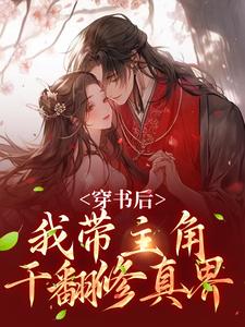 穿书后，我带主角干翻修真界免费阅读(姜雀)小说免费读最新章节