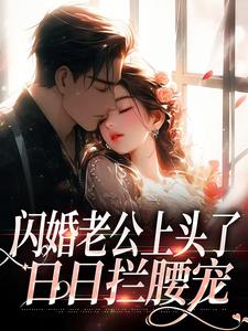 闪婚老公上头了，日日拦腰宠无弹窗周瑾序江倪最新章节列表