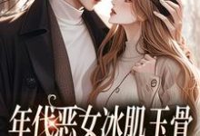 年代恶女冰肌玉骨，被疯批拿捏了（主角林落雪顾陌寒）完结版免费阅读-永恒文学