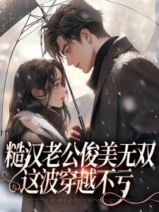 糙汉老公俊美无双，这波穿越不亏最新章节糙汉老公俊美无双，这波穿越不亏在线阅读