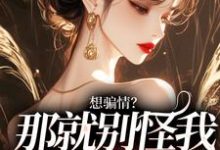 想骗情？温栀妍赵玄舟开虐了小说（主角温栀妍赵玄舟）完结版免费阅读-永恒文学