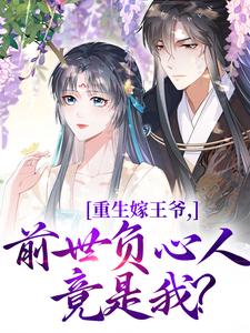 重生嫁王爷，前世负心人竟是我？小说最新章节在哪里可以免费看
