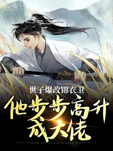 世子爆改锦衣卫，他步步高升成大佬无弹窗林凡最新章节列表