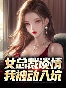 女总裁谈情，我被动入坑热门小说(林震)在线阅读无弹窗