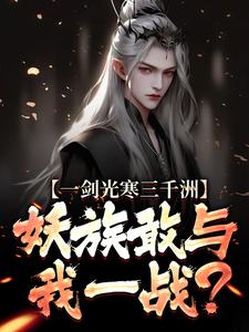 一剑光寒三千洲，妖族敢与我一战？叶白杨妃完结小说推荐，一剑光寒三千洲，妖族敢与我一战？全章小说阅读