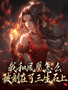 (全文)我和凤凰怎么被刻在了三生石上方隐年萧寂最新完结小说我和凤凰怎么被刻在了三生石上免费阅读