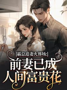 霸总追妻火葬场：前妻已成人间富贵花秦桑傅霆深免费小说霸总追妻火葬场：前妻已成人间富贵花推荐完结小说