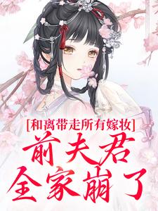 (全文)和离带走所有嫁妆，前夫君全家崩了免费小说全本，沈璃萧昀山试读更新章节
