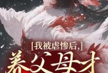 (全文)我被虐惨后，养父母才真的后悔（裴音盛鸾）试读更新章节我被虐惨后，养父母才真的后悔免费小说-永恒文学
